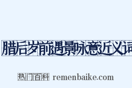 腊后岁前遇景咏意近义词是什么意思的图片